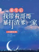 《重生后，我带着哥哥暴打渣爹一家》大结局精彩试读 《重生后，我带着哥哥暴打渣爹一家》最新章节列表