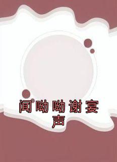 《闻呦呦谢宴声》闻呦呦谢宴声小说在线阅读