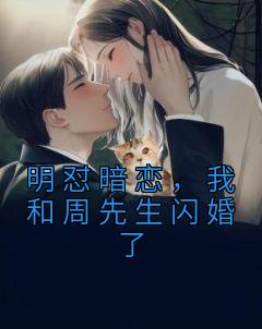 《明怼暗恋，我和周先生闪婚了》大结局在线试读 《明怼暗恋，我和周先生闪婚了》最新章节目录