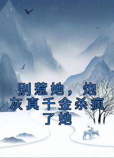 别惹她，炮灰真千金杀疯了她一颗呆桃 别惹她，炮灰真千金杀疯了她在线阅读