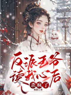 《反派王爷读我心后杀疯了》小说全文免费阅读 云步璃龙君清小说阅读