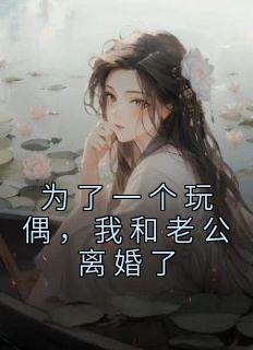 《为了一个玩偶，我和老公离婚了》小说免费阅读 沈鸢徐晨小说大结局免费试读