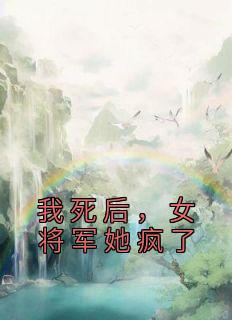 我死后，女将军她疯了安禾裴雁小说在线阅读全文章节目录完整版