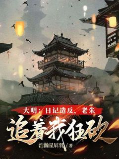 《大明：日记造反，老朱追着我狂砍》小说章节目录精彩试读 朱肃朱元璋小说阅读