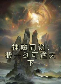 《神魔同途：我一剑可逆天下》精彩章节列表在线试读 叶小川元小楼小说