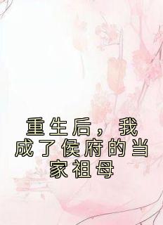 主角是姜云舒方修瑾的小说 《重生后，我成了侯府的当家祖母》 全文在线阅读