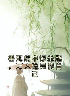 《垂死病中惊坐起，万人迷是我自己》小说大结局在线阅读 苏凤仪沈和小说全文