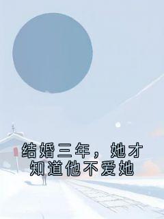 《结婚三年，她才知道他不爱她》小说章节目录免费试读 颜柯妤顾北辰小说阅读