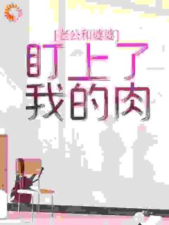 《老公和婆婆，盯上了我的肉》小说精彩阅读 《老公和婆婆，盯上了我的肉》最新章节列表