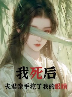 《我死后，夫君亲手挖了我的眼睛》完结版精彩试读 《我死后，夫君亲手挖了我的眼睛》最新章节列表