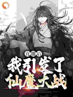 《直播后，我引发了仙魔大战》小说全文精彩阅读 苏陌吴大力小说阅读