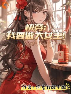 《快穿：我要做大女主》完结版免费阅读 《快穿：我要做大女主》最新章节列表