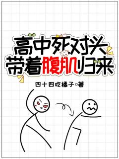 高中死对头带着腹肌归来小说全文免费阅读 游远老汉章节目录精彩章节