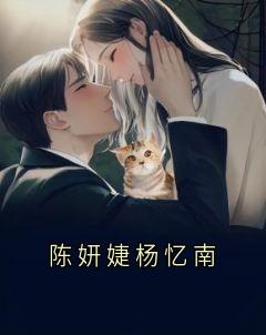 《陈妍婕杨忆南》小说阅读 杨忆南陈妍婕小说