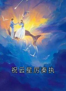 祝云星厉秦执祝云星厉秦执大结局在线阅读