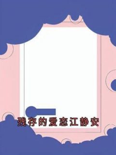 《残存的爱恋江静安》小说全文免费阅读 顾衍江静安严野小说阅读