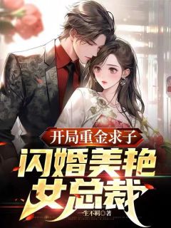 《开局重金求子，闪婚美艳女总裁》大结局精彩阅读 《开局重金求子，闪婚美艳女总裁》最新章节目录