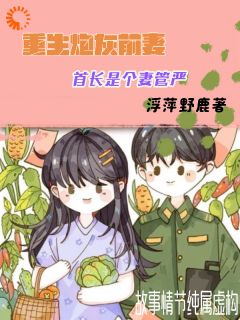 《重生炮灰前妻，首长是个妻管严》小说完结版在线阅读 时婉宁霍辰州小说全文