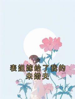 《表姐嫁给了我的未婚夫》沈思雨傅霆琛章节列表精彩阅读