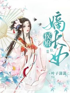 《侯府嫡长女》小说免费阅读 《侯府嫡长女》最新章节列表