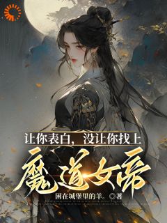 《让你表白，没让你找上魔道女帝！》叶沐叶璃全文精彩阅读