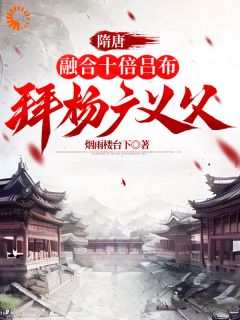 《隋唐：融合十倍吕布，拜杨广义父》小说大结局精彩试读 杨靖吕布小说阅读