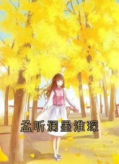 孟听澜墨淮琛全本资源 孟听澜墨淮琛精彩章节未删减版