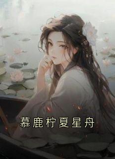 《慕鹿柠夏星舟》慕鹿柠夏星舟完结版精彩试读