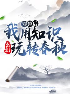 薛牧岳小婵大结局在线阅读 玄幻：穿越后我用知识玩转春秋免费阅读