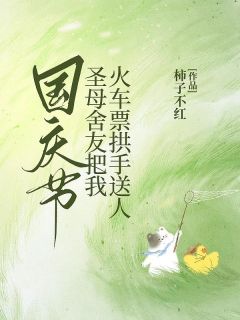 《国庆节，圣母舍友把我火车票拱手送人》大结局在线阅读 《国庆节，圣母舍友把我火车票拱手送人》最新章节目录