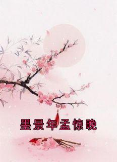 墨景年孟惊晚全文免费阅读(孟惊晚墨景年) 完结版