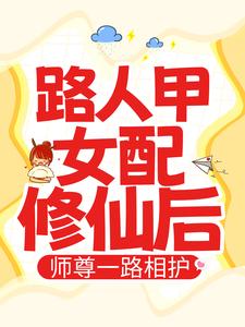 《路人甲女配修仙后，师尊一路相护》段娇娇司曜全文在线阅读