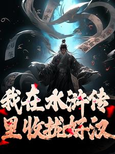 《我在水浒传里收拢好汉》完结版在线阅读 《我在水浒传里收拢好汉》最新章节目录