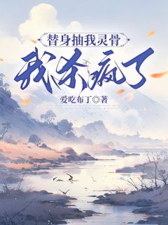 《替身抽我灵骨，我杀疯了》小说全文精彩阅读 《替身抽我灵骨，我杀疯了》最新章节列表