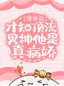 《错撩后，才知顶流男神他是真病娇》小说全文在线阅读 秦染温时野是什么小说