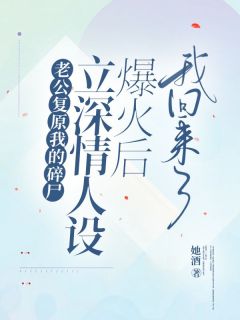 《老公复原我的碎尸立深情人设爆火后，我回来了》小说精彩试读 《老公复原我的碎尸立深情人设爆火后，我回来了》最新章节列表