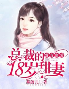 《盛宠蜜爱：总裁的18岁甜妻》小说在线阅读 《盛宠蜜爱：总裁的18岁甜妻》最新章节目录